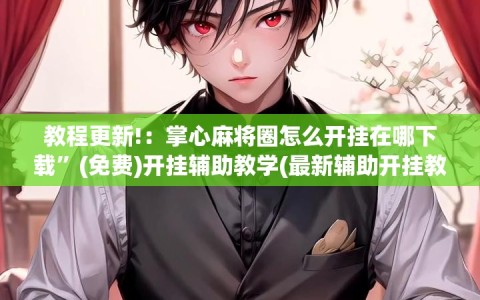教程更新!：掌心麻将圈怎么开挂在哪下载”(免费)开挂辅助教学(最新辅助开挂教程)