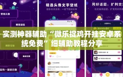 实测神器辅助“微乐捉鸡开挂安卓系统免费”细辅助教程分享