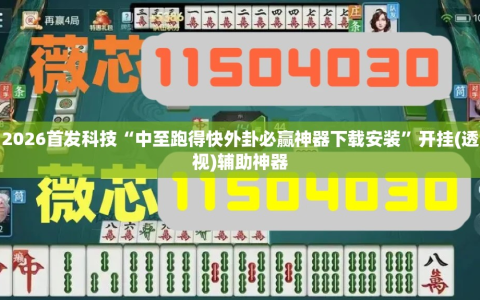 2026首发科技“中至跑得快外卦必赢神器下载安装”开挂(透视)辅助神器