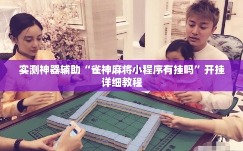 实测神器辅助“雀神麻将小程序有挂吗”开挂详细教程