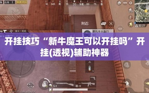 开挂技巧“新牛魔王可以开挂吗”开挂(透视)辅助神器