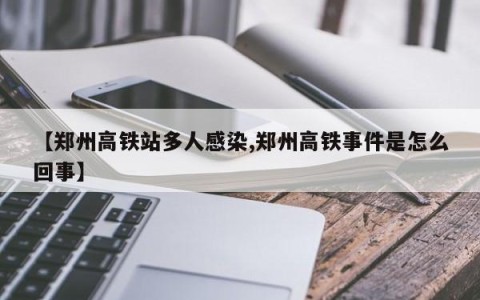 【郑州高铁站多人感染,郑州高铁事件是怎么回事】