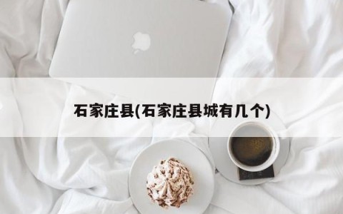 石家庄县(石家庄县城有几个)