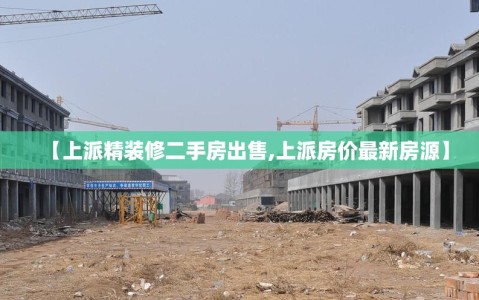 【上派精装修二手房出售,上派房价最新房源】