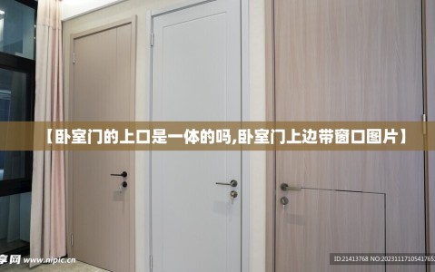 【卧室门的上口是一体的吗,卧室门上边带窗口图片】