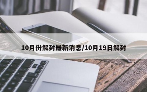 10月份解封最新消息/10月19日解封