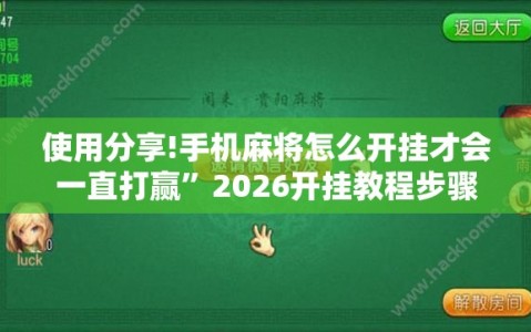 使用分享!手机麻将怎么开挂才会一直打赢”2026开挂教程步骤