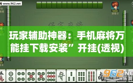 玩家辅助神器：手机麻将万能挂下载安装”开挂(透视)辅助神器