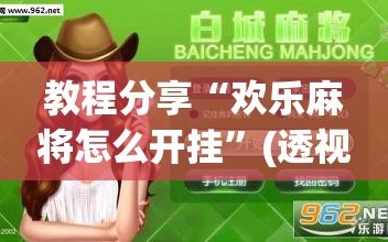 教程分享“欢乐麻将怎么开挂”(透视挂)辅助下载教程