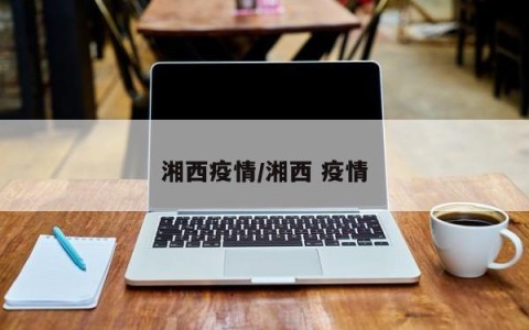 湘西疫情/湘西 疫情