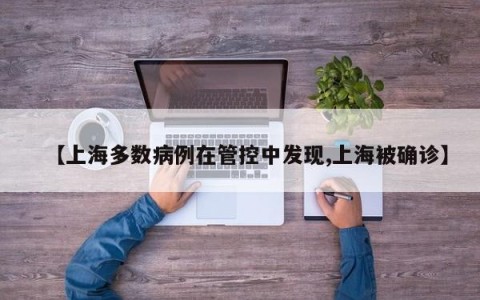 【上海多数病例在管控中发现,上海被确诊】