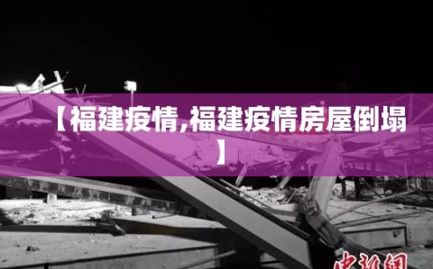 【福建疫情,福建疫情房屋倒塌】