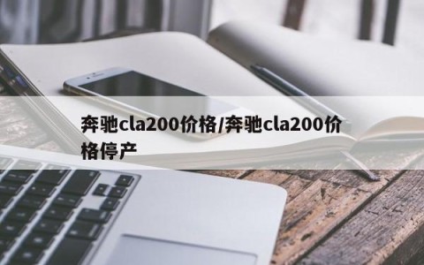 奔驰cla200价格/奔驰cla200价格停产