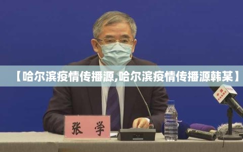 【哈尔滨疫情传播源,哈尔滨疫情传播源韩某】