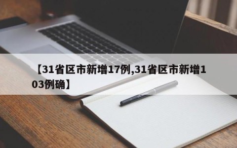 【31省区市新增17例,31省区市新增103例确】