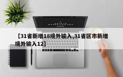 【31省新增18境外输入,31省区市新增境外输入12】