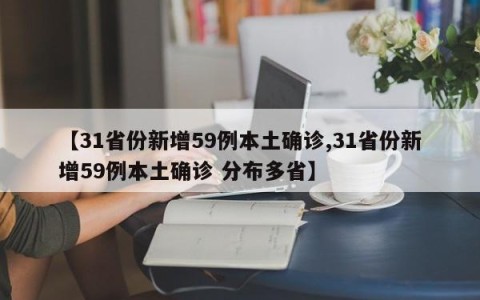 【31省份新增59例本土确诊,31省份新增59例本土确诊 分布多省】