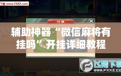 辅助神器“微信麻将有挂吗”开挂详细教程