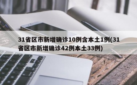 31省区市新增确诊10例含本土1例(31省区市新增确诊42例本土33例)