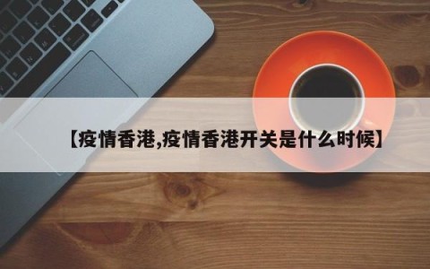 【疫情香港,疫情香港开关是什么时候】