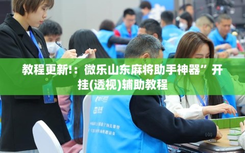 教程更新!：微乐山东麻将助手神器”开挂(透视)辅助教程