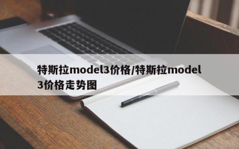 特斯拉model3价格/特斯拉model3价格走势图
