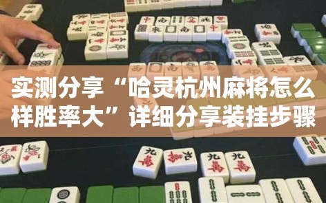 实测分享“哈灵杭州麻将怎么样胜率大”详细分享装挂步骤