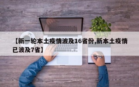 【新一轮本土疫情波及16省份,新本土疫情已波及7省】