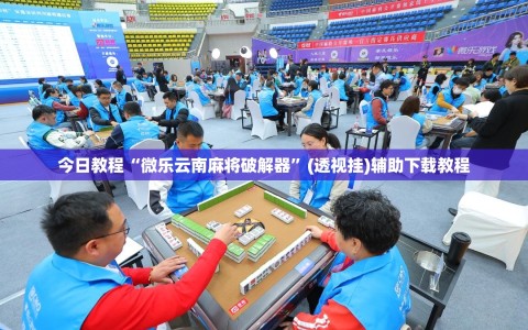 今日教程“微乐云南麻将破解器”(透视挂)辅助下载教程
