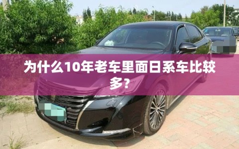 为什么10年老车里面日系车比较多？