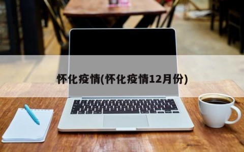 怀化疫情(怀化疫情12月份)
