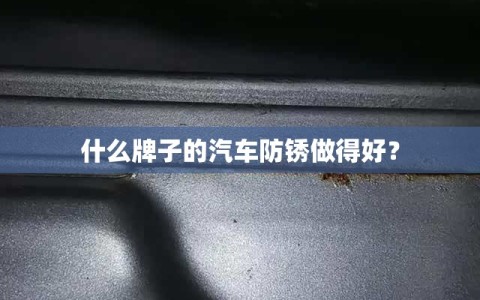 什么牌子的汽车防锈做得好？