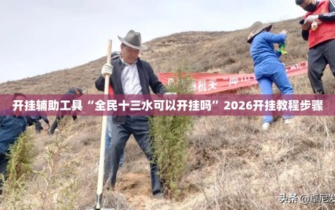 开挂辅助工具“全民十三水可以开挂吗”2026开挂教程步骤