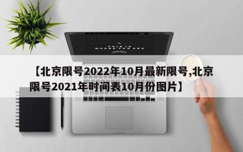 【北京限号2022年10月最新限号,北京限号2021年时间表10月份图片】