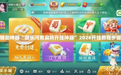辅助神器“微乐河南麻将开挂神器”2026开挂教程步骤