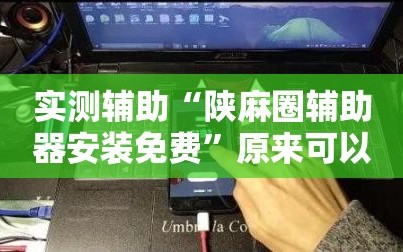 实测辅助“陕麻圈辅助器安装免费”原来可以开挂