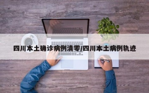 四川本土确诊病例清零/四川本土病例轨迹