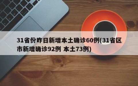 31省份昨日新增本土确诊60例(31省区市新增确诊92例 本土73例)