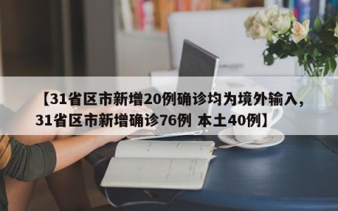 【31省区市新增20例确诊均为境外输入,31省区市新增确诊76例 本土40例】