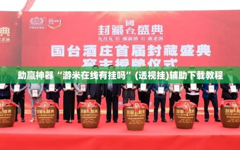 助赢神器“游米在线有挂吗”(透视挂)辅助下载教程