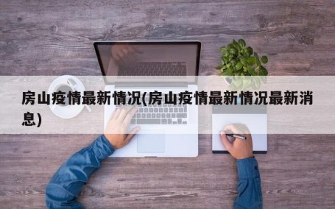 房山疫情最新情况(房山疫情最新情况最新消息)