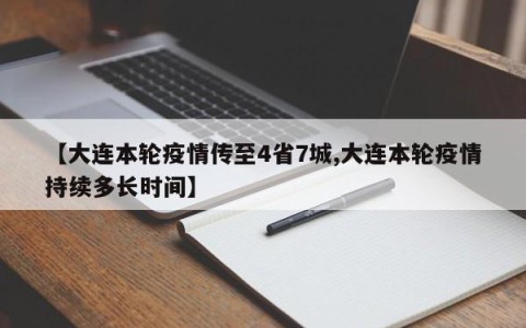 【大连本轮疫情传至4省7城,大连本轮疫情持续多长时间】
