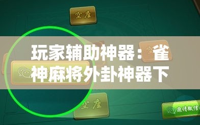 玩家辅助神器：雀神麻将外卦神器下载安装”科技辅助神器手机版