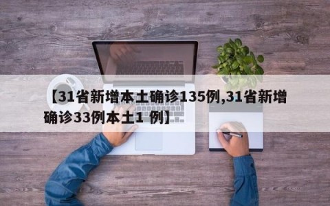 【31省新增本土确诊135例,31省新增确诊33例本土1 例】