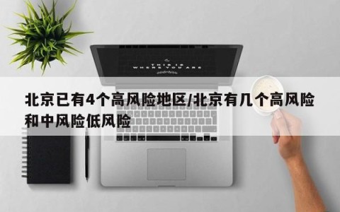 北京已有4个高风险地区/北京有几个高风险和中风险低风险