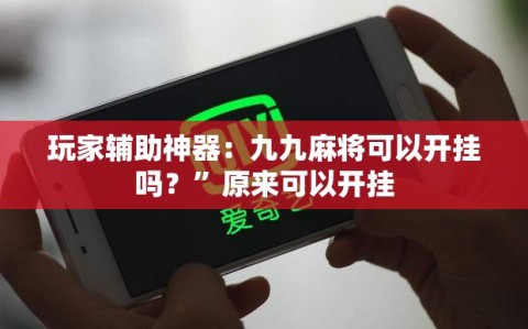 玩家辅助神器：九九麻将可以开挂吗？”原来可以开挂