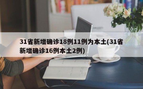31省新增确诊18例11例为本土(31省新增确诊16例本土2例)