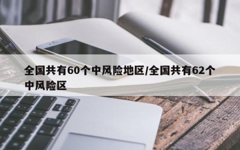 全国共有60个中风险地区/全国共有62个中风险区