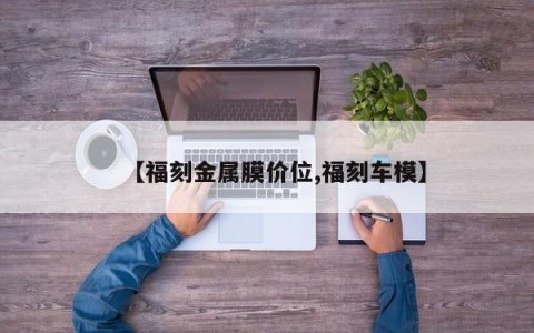 【福刻金属膜价位,福刻车模】