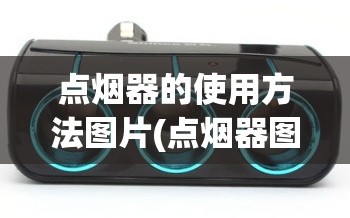 点烟器的使用方法图片(点烟器图解)